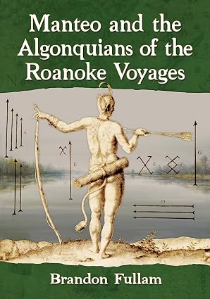 Manteo and the Algonquians of the Roanoke Voyages book cover